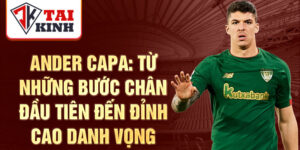 Ander capa: từ những bước chân đầu tiên đến đỉnh cao danh vọng