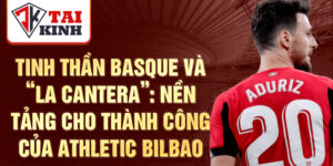 Tinh thần basque và “la cantera”: nền tảng cho thành công của athletic bilbao