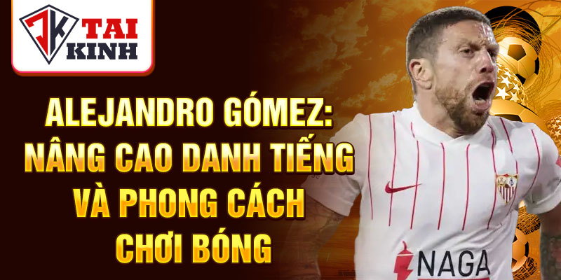 Alejandro Gómez: nâng cao danh tiếng và phong cách chơi bóng