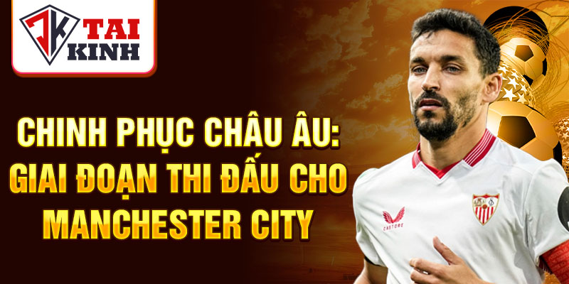 Chinh phục Châu Âu: giai đoạn thi đấu cho Manchester City