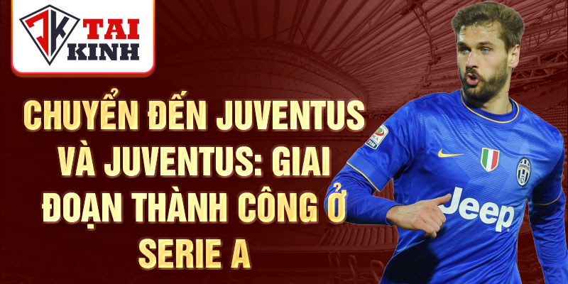 Chuyển đến Juventus và Juventus: Giai đoạn thành công ở Serie A