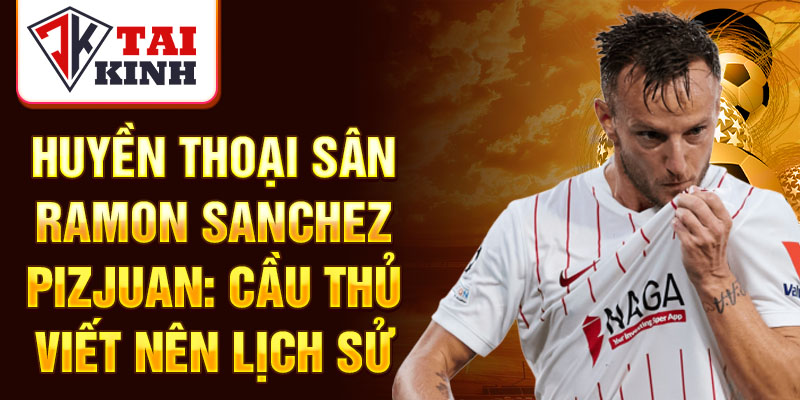 Huyền thoại sân Ramon Sanchez Pizjuan: cầu thủ viết nên lịch sử