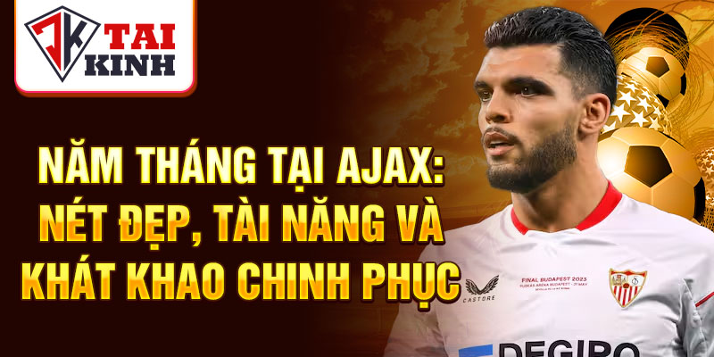 Năm tháng tại Ajax: nét đẹp, tài năng và khát khao chinh phục