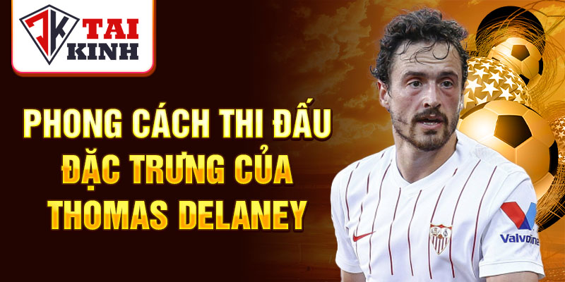 Phong cách thi đấu đặc trưng của Thomas Delaney