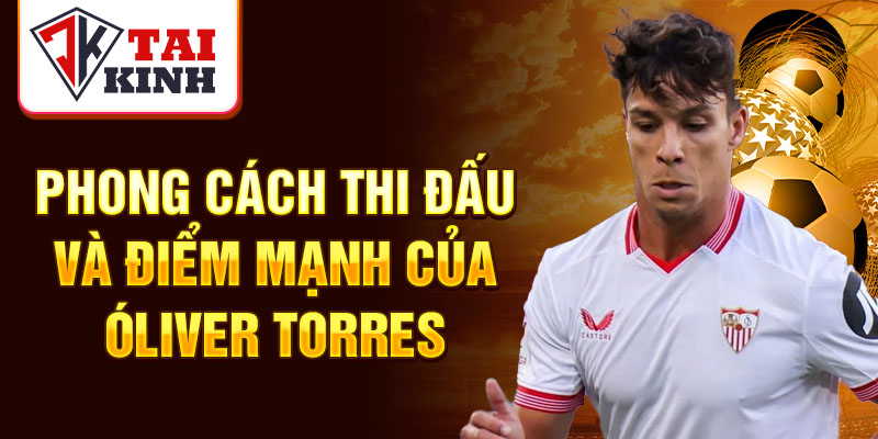 Phong cách thi đấu và điểm mạnh của Óliver Torres