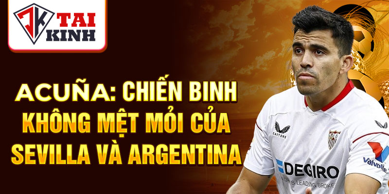 Acuña: chiến binh không mệt mỏi của Sevilla và Argentina