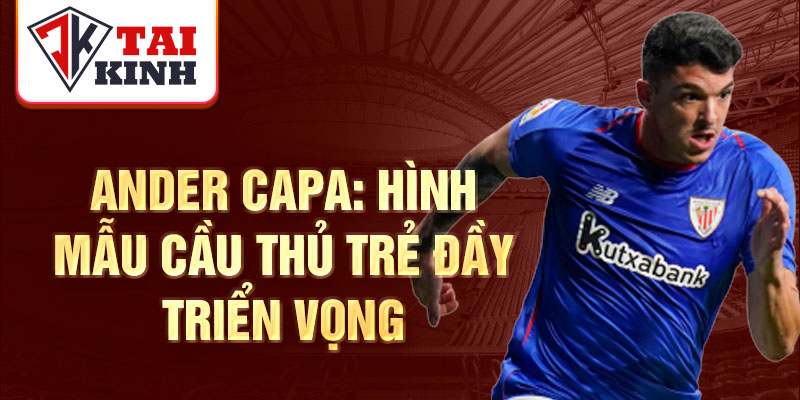 Ander Capa: Hình mẫu cầu thủ trẻ đầy triển vọngg