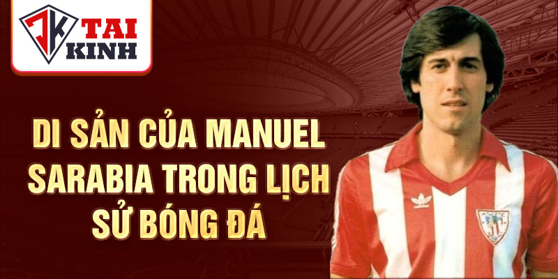 Di sản của Manuel Sarabia trong lịch sử bóng đá