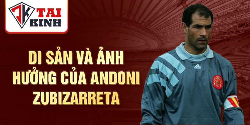 Di sản và ảnh hưởng của Andoni Zubizarreta