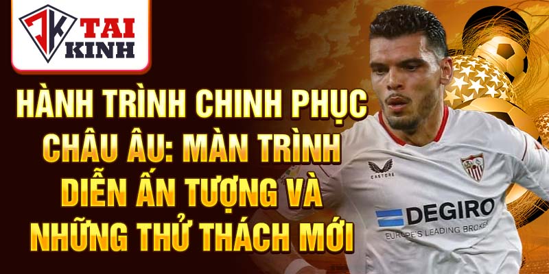 Hành trình chinh phục châu Âu: màn trình diễn ấn tượng và những thử thách mới