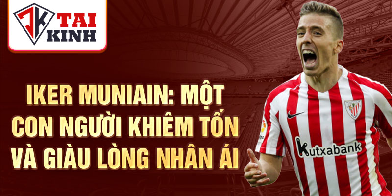 Iker Muniain: Một con người khiêm tốn và giàu lòng nhân ái