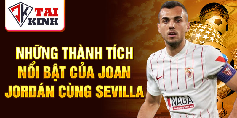 Những thành tích nổi bật của Joan Jordán cùng Sevilla