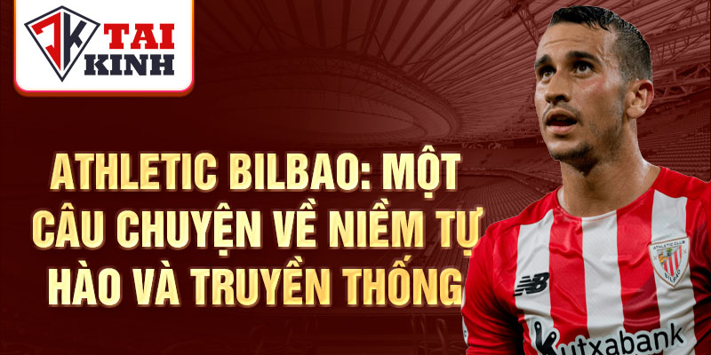 Athletic Bilbao: Một câu chuyện về niềm tự hào và truyền thống