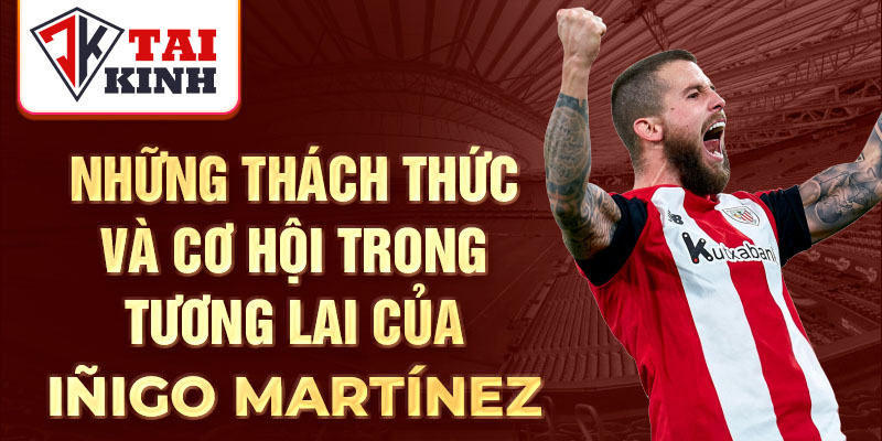 Những thách thức và cơ hội trong tương lai của Iñigo Martínez