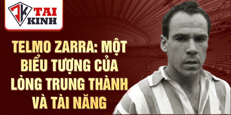 Telmo Zarra: Một biểu tượng của lòng trung thành và tài năng