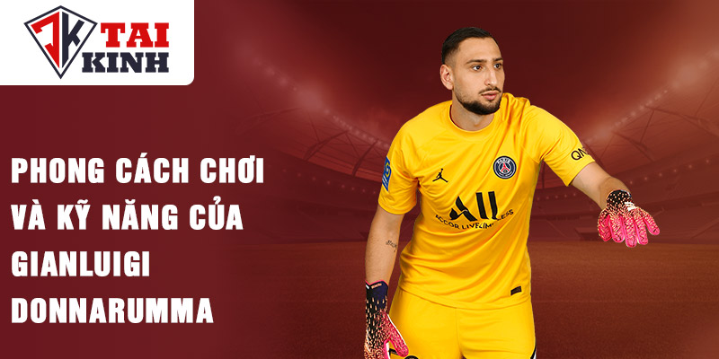 Phong cách chơi và kỹ năng của gianluigi donnarumma