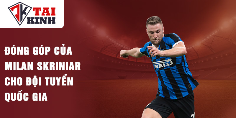 Đóng góp của milan skriniar cho đội tuyển quốc gia