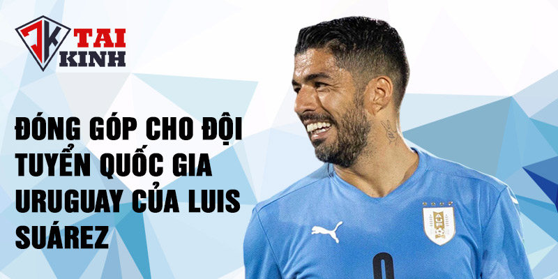 Đóng góp cho đội tuyển quốc gia Uruguay của Luis Suárez