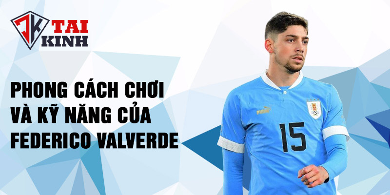 Phong cách chơi và kỹ năng của Federico Valverde